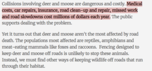 Collisions involving deer and moose are dangerous and costly. Medical costs, car repairs, insurance, road clean-up and repair, missed work and road slowdowns cost millions of dollars each year. The public supports dealing with the problem.

Yet it turns out that deer and moose aren't the most affected by road death. The populations most affected are reptiles, amphibians and meat-eating mammals like foxes and raccoons.  Fencing designed to keep deer and moose off roads is unlikely to stop these animals. Instead, we must find other ways of keeping wildlife off roads that run through their habitat. 