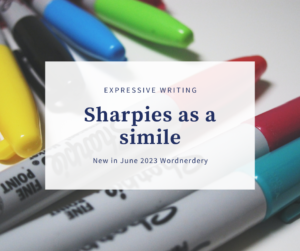 Image of colourful Sharpies. Text reads "Expressive writing. Sharpies as a simile. New in June 2023 Wordnerdery."