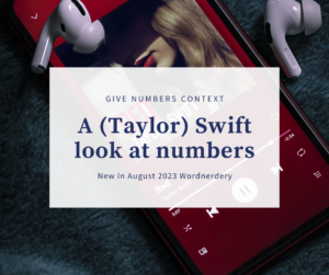 Image showing Taylor Swift's face on a mobile device playing her album Red. Text says “Give numbers context. A (Taylor) Swift look at numbers. New in August 2023 Wordnerdery.”