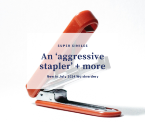 Text reads, “An ‘aggressive stapler’ + more. Super similes. New in July 2024 Wordnerdery.” An image of a red stapler, open like a jaw, is in the background.