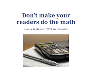 Image shows a calculator and pen resting on a pad of paper on a desk. Text reads, “Don’t make your readers do the math. New in September 2024 Wordnerdery.”