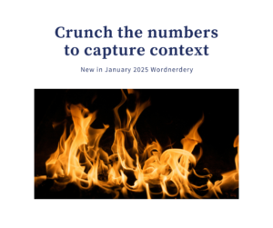 Image of fire against a black background. Text reads, “Crunch the numbers to capture context. New in January 2025 Wordnerdery.”