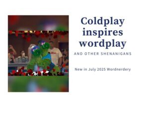 The wordplay that resulted in ‘Coldplayed,’ in July Wordnerdery